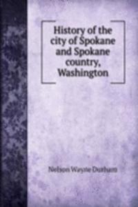 HISTORY OF THE CITY OF SPOKANE AND SPOK