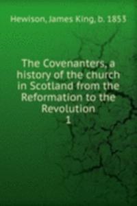 Covenanters, a history of the church in Scotland from the Reformation to the Revolution