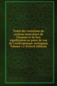 Traite des variations du systeme musculaire de l'homme et de leur signification au point de vue de l'anthropologie zoologique Volume v.2 (French Edition)