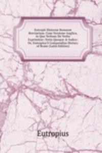 Eutropii Historiae Romanae Breviarium: Cum Versione Anglica, in Qua Verbum De Verbo Exprimitur; Notis Quoque & Indice: Or, Eutropius'S Compendius History of Rome (Latin Edition)