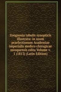 Zoognosia tabulis synopticis illustrata: in usum praelectionum Academiae imperialis medico-chirugicae mosquensis edita Volume v. 1 (1813) (Latin Edition)