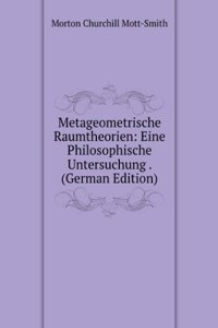 Metageometrische Raumtheorien: Eine Philosophische Untersuchung . (German Edition)