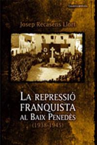 La repressio franquista al Baix Penedes (1938-1945)