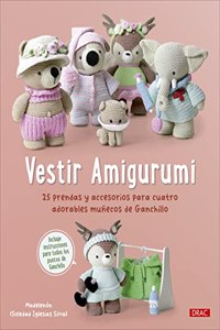 Vestir Amigurumi: 25 prendas y accesorios para cuatro adorables munecos de Ganchillo