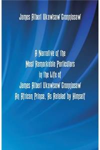 Narrative Of The Most Remarkable Particulars In The Life Of James Albert Ukawsaw Gronniosaw, An African Prince, As Related By Himself