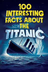 100 Interesting Facts about the Titanic