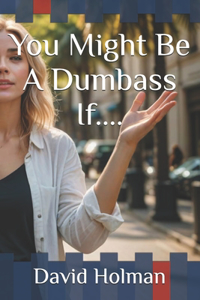 You Might Be A Dumbass If....