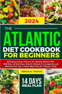 Atlantic Diet Cookbook for Beginners 2024: Unlocking Coastal Flavors for Optimal Health with Nutritious Atlantic Recipes for Longevity and Wellness plus Your 14-Day Meal Plan for Vibrant Livi