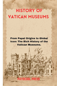 History of Vatican Museums: From Papal Origins to Global Icon: The Rich History of the Vatican Museums.