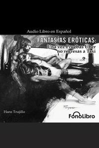 Fantasías Eróticas: Una Vez Pruebas Uber No Regresas a Taxi