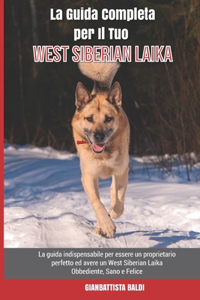 Guida Completa per Il Tuo West Siberian Laika: La guida indispensabile per essere un proprietario perfetto ed avere un West Siberian Laika Obbediente, Sano e Felice