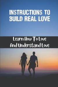 Instructions To Build Real Love