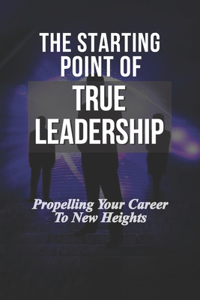 The Starting Point Of True Leadership