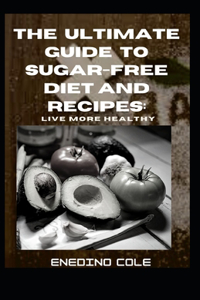 Ultimate Guide To Sugar-Free Diet And Recipes