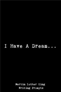 I Have A Dream... Martin Luther King Writing Prompts