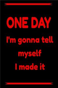One Day I M Gonna Tell Myself I Made It