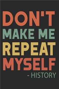 Don't Make Me Repeat Myself History