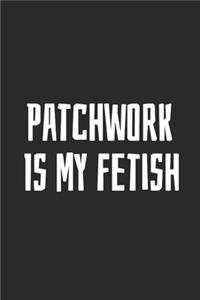 Patchwork Is My Fetish