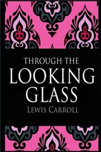 Through the Looking Glass (Annotated & Illustrated) Unabridged Version