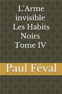 L'Arme invisible Les Habits Noirs Tome IV