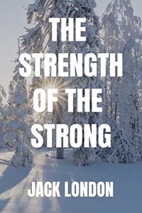 THE STRENGTH OF THE STRONG Jack London