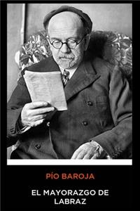 Pío Baroja - El Mayorazgo de Labraz