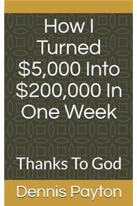 How I Turned $5,000 Into $200,000 In One Week