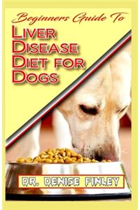 Beginners Guide To Liver Disease Diet for Dogs