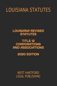 Louisiana Revised Statutes Title 12 Corporations and Associations 2020 Edition