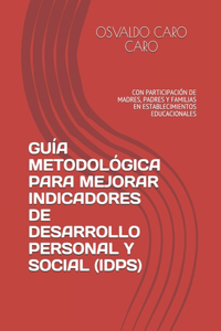 Guía Metodológica Para Mejorar Indicadores de Desarrollo Personal Y Social (Idps)