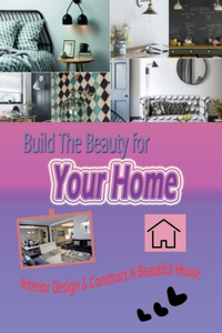 Build The Beauty for Your Home