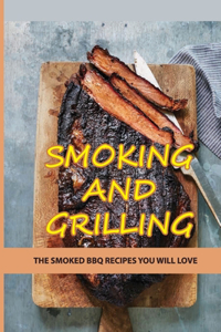 Smoking And Grilling: The Smoked BBQ Recipes You Will Love: Smoking And Grilling Recipes