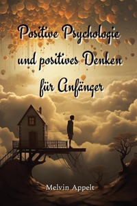 Positive Psychologie und positives Denken für Anfänger