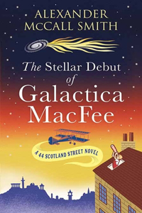 Stellar Debut of Galactica Macfee: A 44 Scotland Street Novel