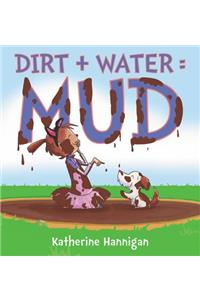 Dirt + Water = Mud