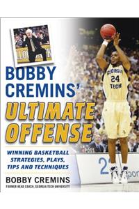 Bobby Cremins' Ultimate Offense: Winning Basketball Strategies and Plays from an NCAA Coach's Personal Playbook