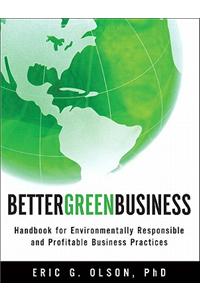 Better Green Business: Handbook for Environmentally Responsible and Profitable Business Practices