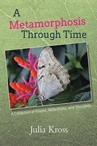 Metamorphosis Through Time: A Collection of Poems, Reflections, and Thoughts
