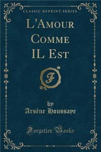 L'Amour Comme Il Est (Classic Reprint)