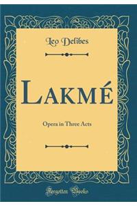 Lakmé: Opera in Three Acts (Classic Reprint)