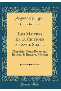Les Maîtres de la Critique au Xviie Siècle: Chapelain, Saint-Évremond, Boileau, la Bruyère, Fénelon (Classic Reprint)
