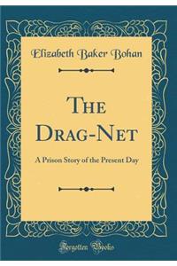 The Drag-Net: A Prison Story of the Present Day (Classic Reprint)