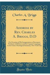 Address by REV. Charles A. Briggs, D.D: On Occasion of His Inauguration as Davenport Professor of Hebrew and the Cognate Languages in the Union Theological Seminary, New York City (Classic Reprint): On Occasion of His Inauguration as Davenport Professor of Hebrew and the Cognate Languages in the Union Theological Seminary, New York City (Classic