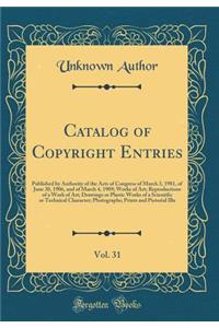Catalog of Copyright Entries, Vol. 31: Published by Authority of the Acts of Congress of March 3, 1981, of June 30, 1906, and of March 4, 1909; Works of Art; Reproductions of a Work of Art; Drawings or Plastic Works of a Scientific or Technical Cha