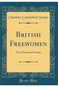 British Freewomen: Their Historical Privilege (Classic Reprint)