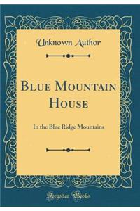 Blue Mountain House: In the Blue Ridge Mountains (Classic Reprint)