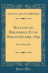 Bulletin du Bibliophile Et du Bibliothécaire, 1895: Revue Mensuelle (Classic Reprint)