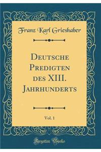 Deutsche Predigten Des XIII. Jahrhunderts, Vol. 1 (Classic Reprint)