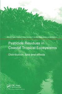 Pesticide Residues in Coastal Tropical Ecosystems: Distribution, Fate and Effects