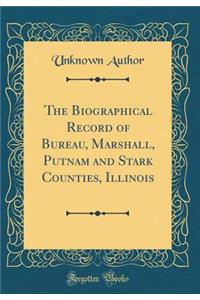 The Biographical Record of Bureau, Marshall, Putnam and Stark Counties, Illinois (Classic Reprint)
